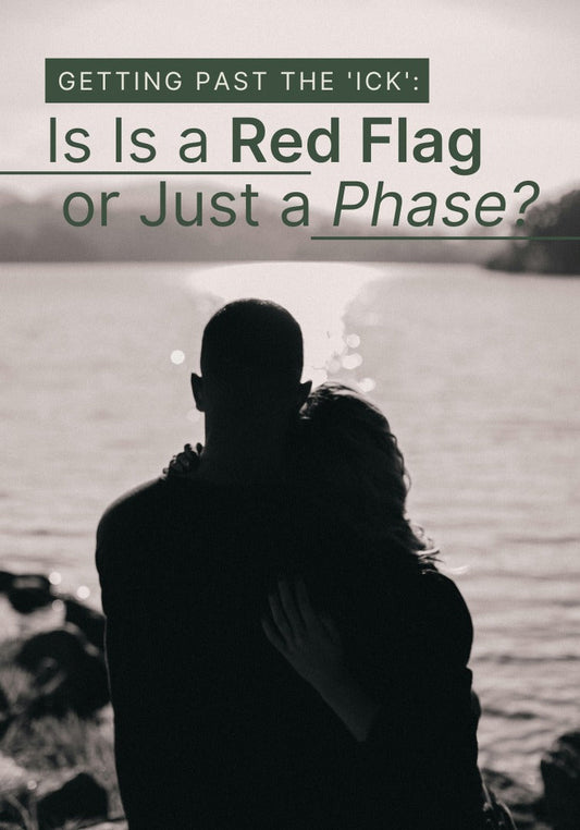 Getting Past ‘The Ick’: Is It a Red Flag or Just a Phase?